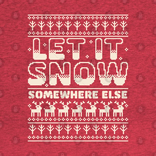 Let It Snow Somewhere Else Funny Sarcastic Ugly Christmas by OrangeMonkeyArt